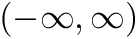 $ (-\infty, \infty) $