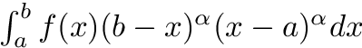 $ \int_{a}^{b} f(x) (b - x)^\alpha (x - a)^\alpha dx $