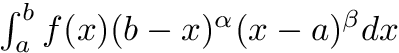 $ \int_{a}^{b} f(x) (b - x)^\alpha (x - a)^\beta dx $