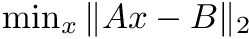 $ \min_x \| A x - B \|_2 $