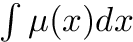 $ \int \mu(x) dx$