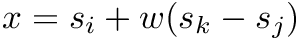 $ x = s_i + w ( s_k - s_j) $