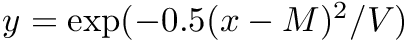 $ y = \exp(- 0.5 (x - M)^2 / V) $