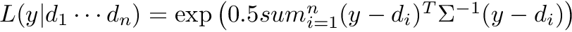 $ L(y | d_1 \cdots d_n) = \exp\left( 0.5 sum_{i=1}^n (y - d_i)^T \Sigma^{-1} (y - d_i) \right)$