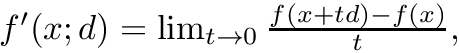 $ f'(x;d)=\lim_{t \to 0} \frac{ f(x+td)-f(x) }{ t }, $