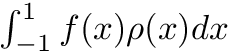 $ \int_{-1}^{1} f(x) \rho(x) dx $
