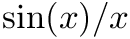 $ \sin(x) / x $