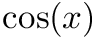 $ \cos(x) $